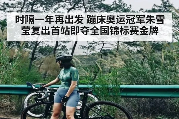 时隔一年再出发 蹦床奥运冠军朱雪莹复出首站即夺全国锦标赛金牌